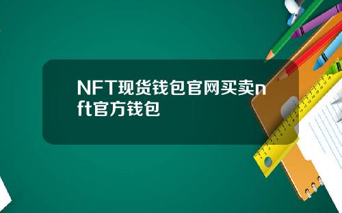 NFT现货钱包官网买卖nft官方钱包