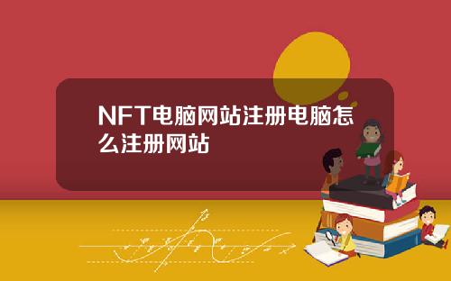 NFT电脑网站注册电脑怎么注册网站