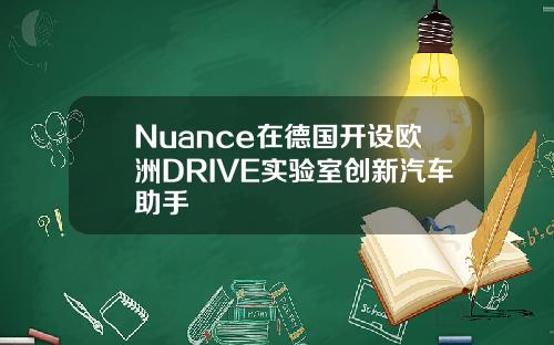 Nuance在德国开设欧洲DRIVE实验室创新汽车助手