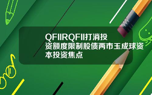 QFIIRQFII打消投资额度限制股债两市玉成球资本投资焦点