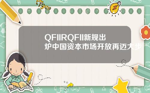 QFIIRQFII新规出炉中国资本市场开放再迈大步