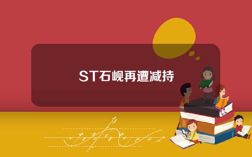 ST石岘再遭减持