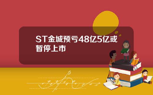 ST金城预亏48亿5亿或暂停上市