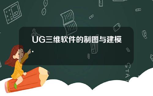 UG三维软件的制图与建模.