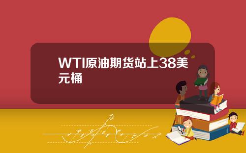 WTI原油期货站上38美元桶