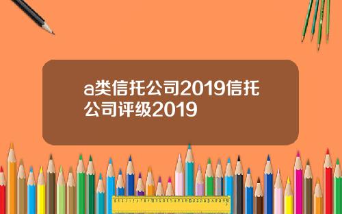 a类信托公司2019信托公司评级2019