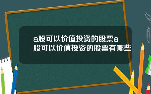 a股可以价值投资的股票a股可以价值投资的股票有哪些