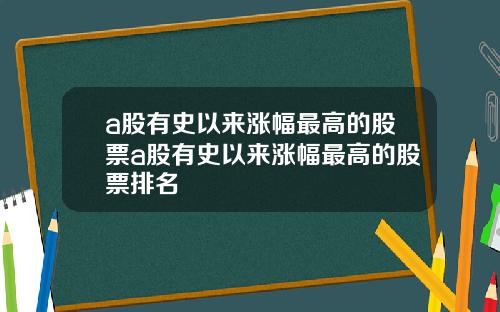 a股有史以来涨幅最高的股票a股有史以来涨幅最高的股票排名