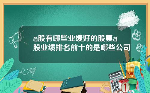 a股有哪些业绩好的股票a股业绩排名前十的是哪些公司
