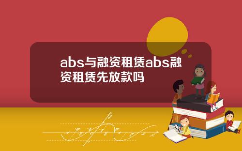 abs与融资租赁abs融资租赁先放款吗