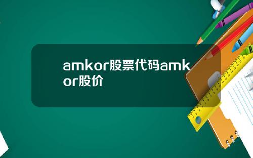amkor股票代码amkor股价