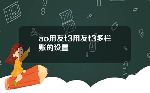 ao用友t3用友t3多栏账的设置