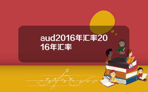 aud2016年汇率2016年汇率