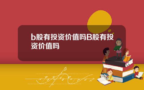 b股有投资价值吗B股有投资价值吗