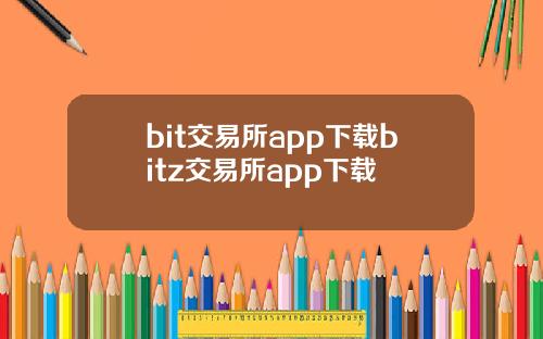 bit交易所app下载bitz交易所app下载