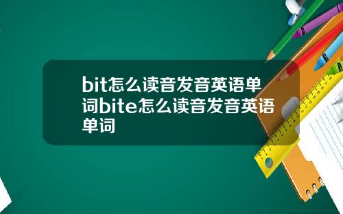 bit怎么读音发音英语单词bite怎么读音发音英语单词