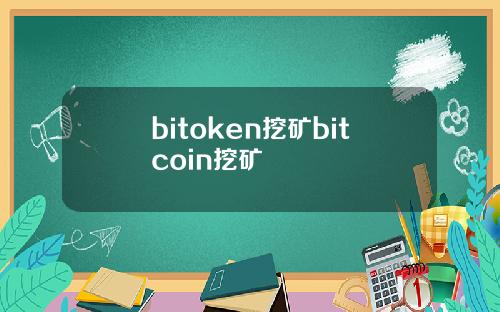 bitoken挖矿bitcoin挖矿