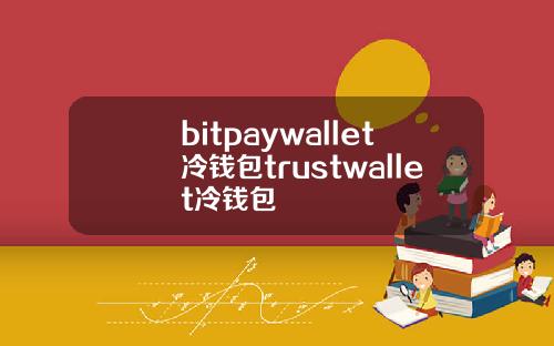 bitpaywallet冷钱包trustwallet冷钱包