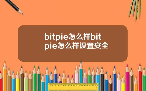 bitpie怎么样bitpie怎么样设置安全