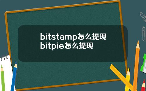 bitstamp怎么提现bitpie怎么提现