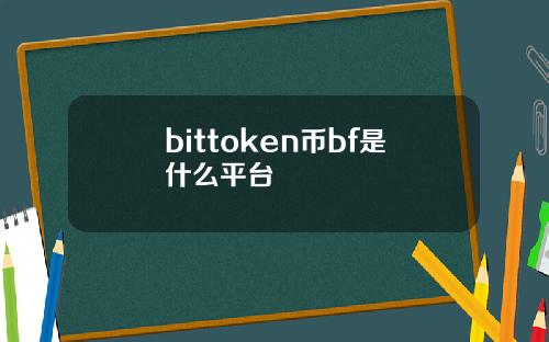 bittoken币bf是什么平台