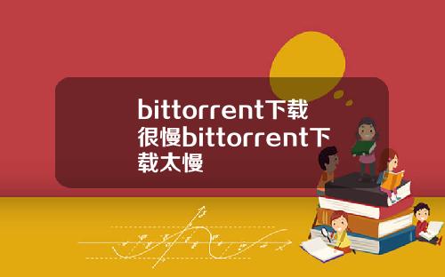 bittorrent下载很慢bittorrent下载太慢