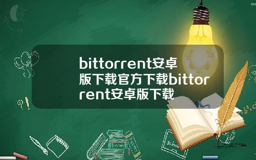 bittorrent安卓版下载官方下载bittorrent安卓版下载