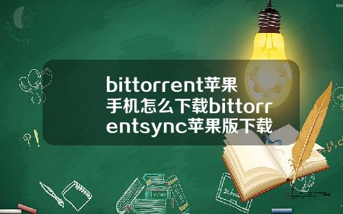 bittorrent苹果手机怎么下载bittorrentsync苹果版下载