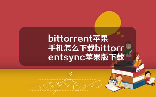 bittorrent苹果手机怎么下载bittorrentsync苹果版下载