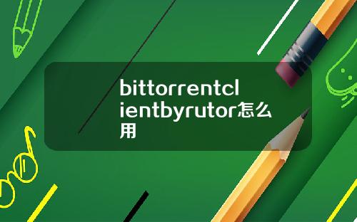 bittorrentclientbyrutor怎么用