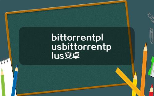 bittorrentplusbittorrentplus安卓