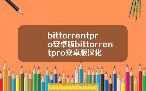 bittorrentpro安卓版bittorrentpro安卓版汉化