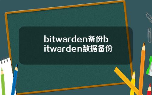 bitwarden备份bitwarden数据备份