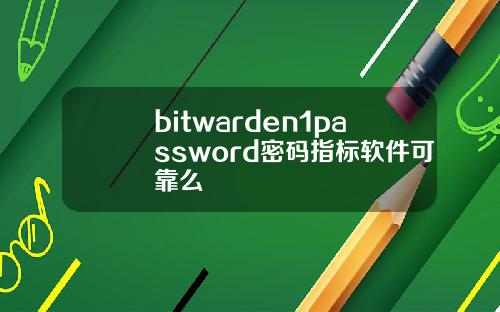bitwarden1password密码指标软件可靠么
