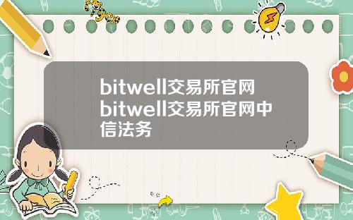 bitwell交易所官网bitwell交易所官网中信法务