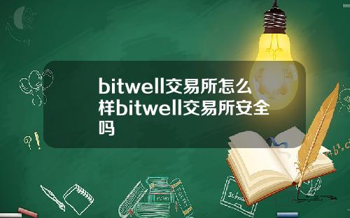 bitwell交易所怎么样bitwell交易所安全吗