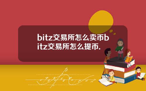 bitz交易所怎么卖币bitz交易所怎么提币.