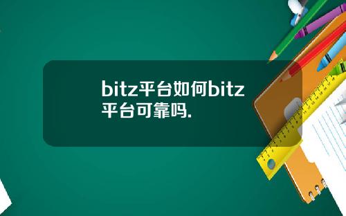 bitz平台如何bitz平台可靠吗.