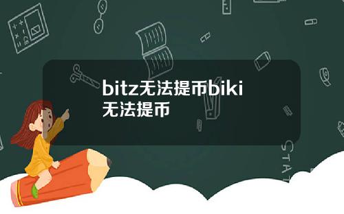 bitz无法提币biki无法提币