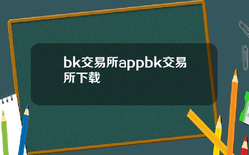 bk交易所appbk交易所下载