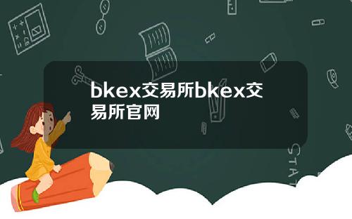 bkex交易所bkex交易所官网