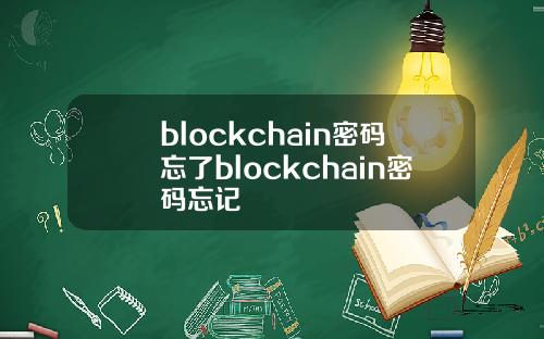 blockchain密码忘了blockchain密码忘记