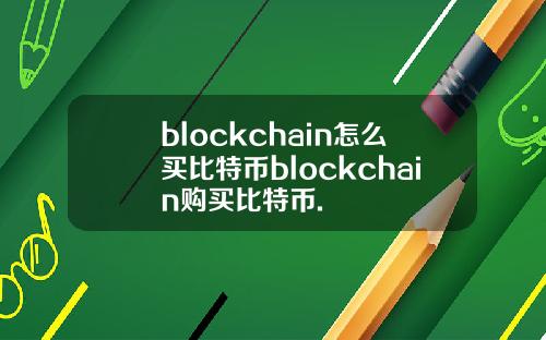 blockchain怎么买比特币blockchain购买比特币.