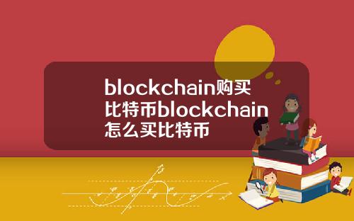 blockchain购买比特币blockchain怎么买比特币