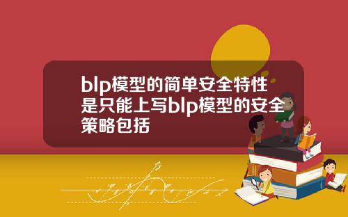blp模型的简单安全特性是只能上写blp模型的安全策略包括