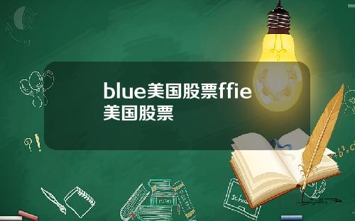 blue美国股票ffie美国股票