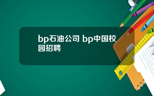 bp石油公司 bp中国校园招聘
