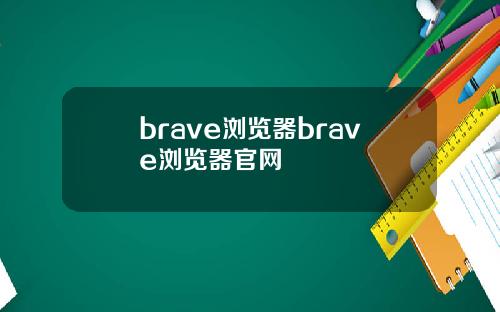 brave浏览器brave浏览器官网