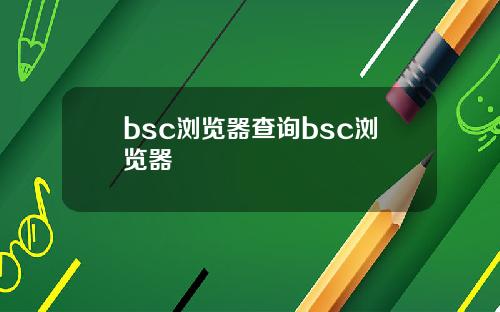 bsc浏览器查询bsc浏览器