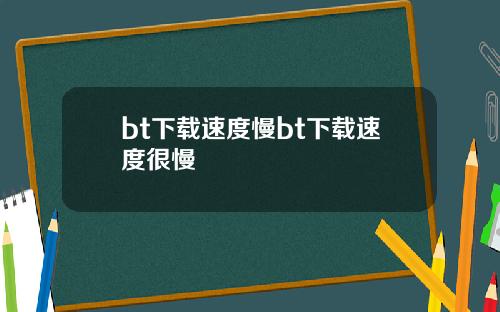 bt下载速度慢bt下载速度很慢